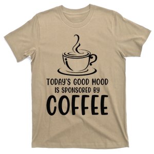 TodayS Good Mood Is Sponsored By Coffee Funny Coffee Lovers T-Shirt