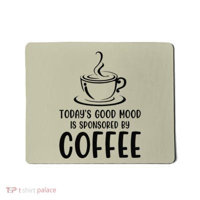 TodayS Good Mood Is Sponsored By Coffee Funny Coffee Lovers Mousepad