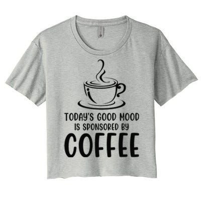 TodayS Good Mood Is Sponsored By Coffee Funny Coffee Lovers Women's Crop Top Tee