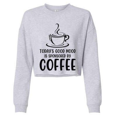 TodayS Good Mood Is Sponsored By Coffee Funny Coffee Lovers Cropped Pullover Crew