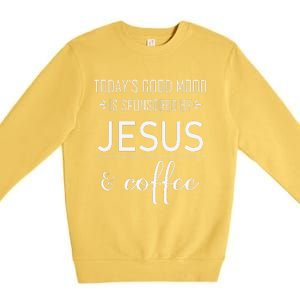 TodayS Good Mood Is Sponsored By Jesus And Coffee Premium Crewneck Sweatshirt