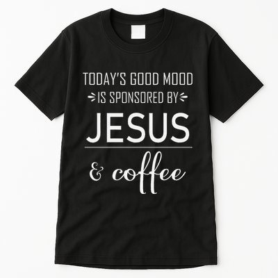 TodayS Good Mood Is Sponsored By Jesus And Coffee Tall T-Shirt