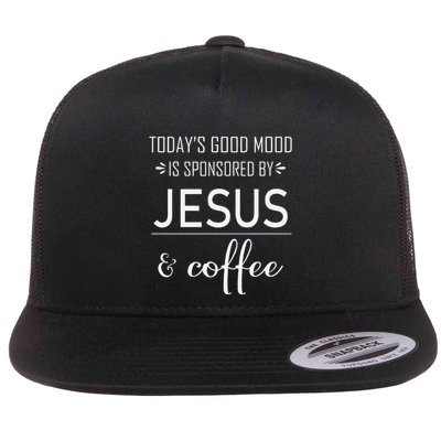 TodayS Good Mood Is Sponsored By Jesus And Coffee Flatbill Hat