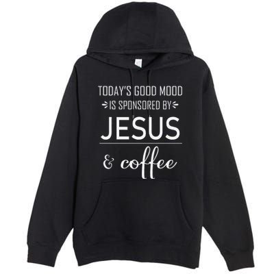 TodayS Good Mood Is Sponsored By Jesus And Coffee Premium Pullover Hoodie