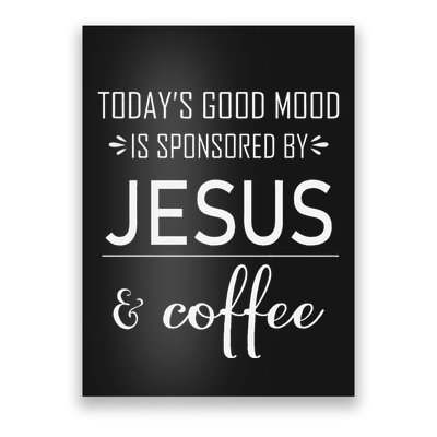 TodayS Good Mood Is Sponsored By Jesus And Coffee Poster