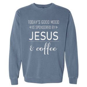 TodayS Good Mood Is Sponsored By Jesus And Coffee Garment-Dyed Sweatshirt