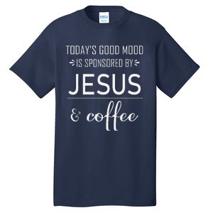 TodayS Good Mood Is Sponsored By Jesus And Coffee Tall T-Shirt