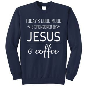 TodayS Good Mood Is Sponsored By Jesus And Coffee Tall Sweatshirt