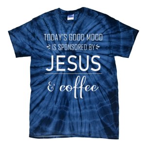 TodayS Good Mood Is Sponsored By Jesus And Coffee Tie-Dye T-Shirt