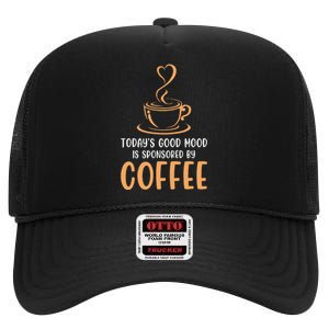 TodayS Good Mood Is Sponsored By Coffee Funny Coffee Lovers High Crown Mesh Back Trucker Hat