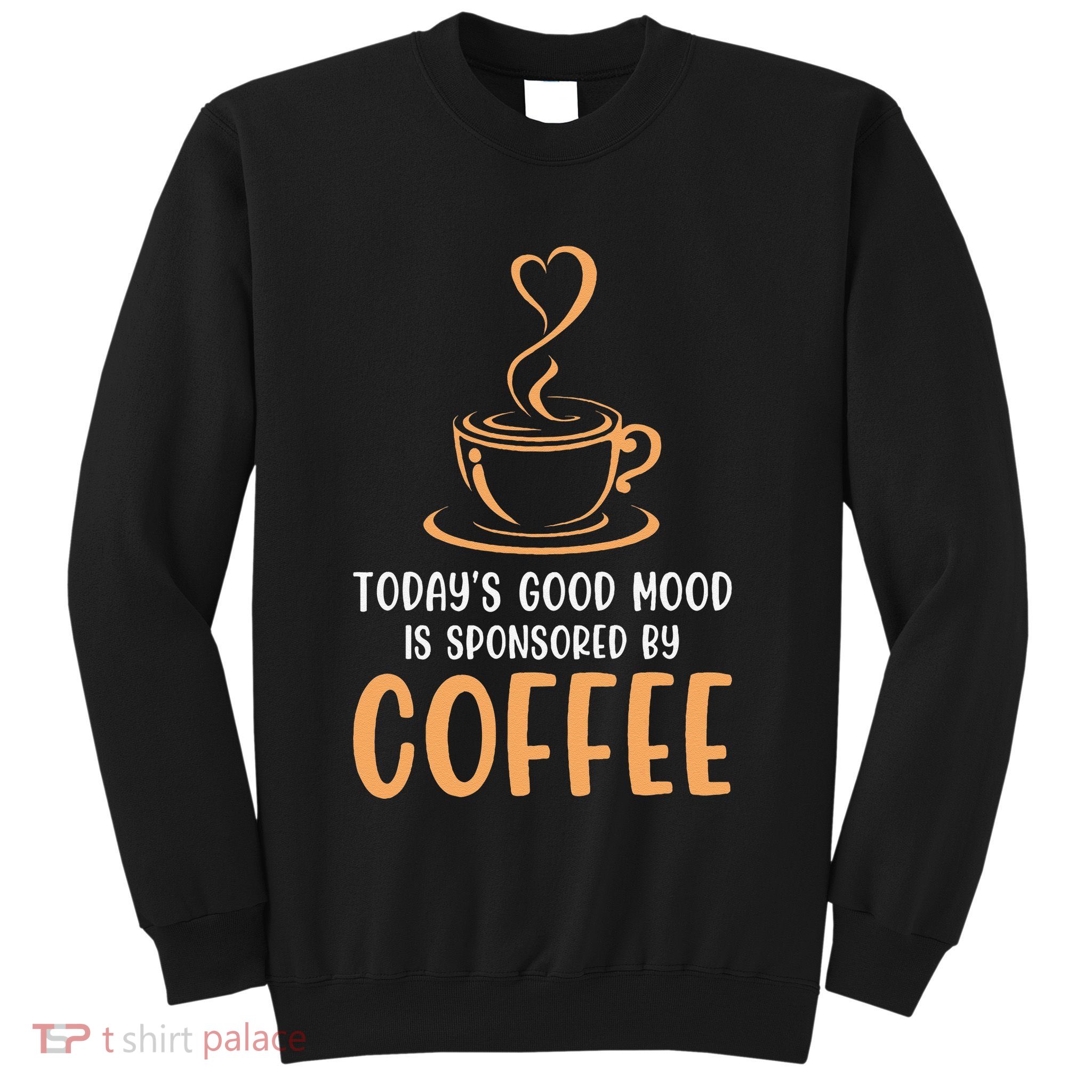 TodayS Good Mood Is Sponsored By Coffee Funny Coffee Lovers Sweatshirt