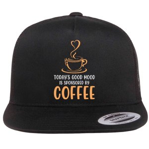 TodayS Good Mood Is Sponsored By Coffee Funny Coffee Lovers Flat Bill Trucker Hat