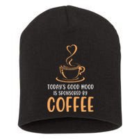 TodayS Good Mood Is Sponsored By Coffee Funny Coffee Lovers Short Acrylic Beanie