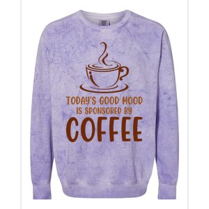 TodayS Good Mood Is Sponsored By Coffee Funny Coffee Lovers Colorblast Crewneck Sweatshirt