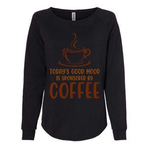 TodayS Good Mood Is Sponsored By Coffee Funny Coffee Lovers Womens California Wash Sweatshirt