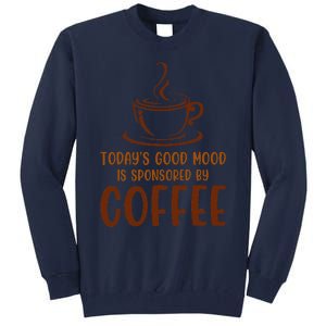 TodayS Good Mood Is Sponsored By Coffee Funny Coffee Lovers Tall Sweatshirt