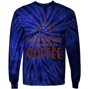 TodayS Good Mood Is Sponsored By Coffee Funny Coffee Lovers Tie-Dye Long Sleeve Shirt