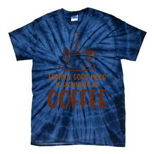 TodayS Good Mood Is Sponsored By Coffee Funny Coffee Lovers Tie-Dye T-Shirt