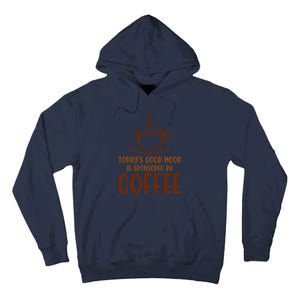 TodayS Good Mood Is Sponsored By Coffee Funny Coffee Lovers Tall Hoodie