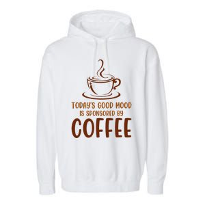 TodayS Good Mood Is Sponsored By Coffee Funny Coffee Lovers Garment-Dyed Fleece Hoodie