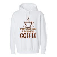 TodayS Good Mood Is Sponsored By Coffee Funny Coffee Lovers Garment-Dyed Fleece Hoodie