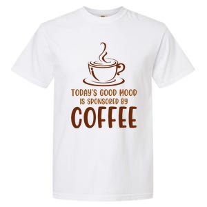 TodayS Good Mood Is Sponsored By Coffee Funny Coffee Lovers Garment-Dyed Heavyweight T-Shirt