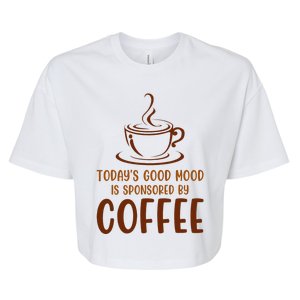 TodayS Good Mood Is Sponsored By Coffee Funny Coffee Lovers Bella+Canvas Jersey Crop Tee