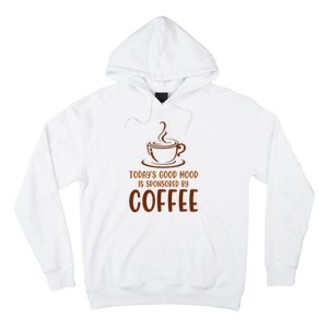 TodayS Good Mood Is Sponsored By Coffee Funny Coffee Lovers Hoodie