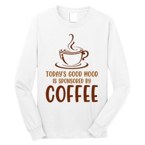 TodayS Good Mood Is Sponsored By Coffee Funny Coffee Lovers Long Sleeve Shirt