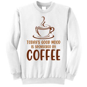 TodayS Good Mood Is Sponsored By Coffee Funny Coffee Lovers Sweatshirt