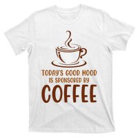 TodayS Good Mood Is Sponsored By Coffee Funny Coffee Lovers T-Shirt