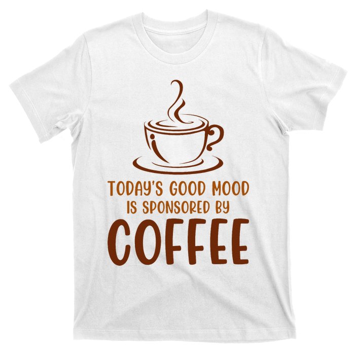 TodayS Good Mood Is Sponsored By Coffee Funny Coffee Lovers T-Shirt