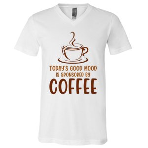 TodayS Good Mood Is Sponsored By Coffee Funny Coffee Lovers V-Neck T-Shirt