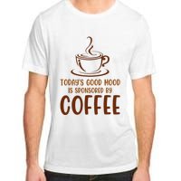 TodayS Good Mood Is Sponsored By Coffee Funny Coffee Lovers Adult ChromaSoft Performance T-Shirt