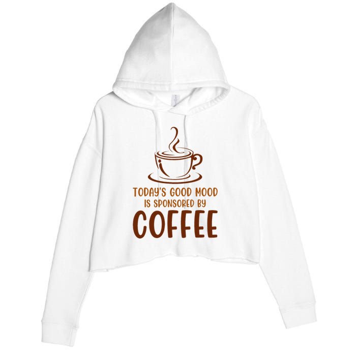 TodayS Good Mood Is Sponsored By Coffee Funny Coffee Lovers Crop Fleece Hoodie