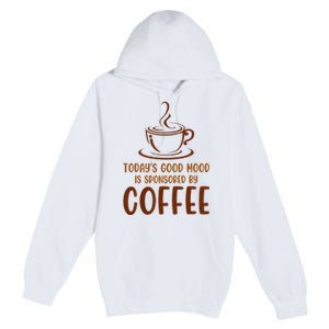 TodayS Good Mood Is Sponsored By Coffee Funny Coffee Lovers Premium Pullover Hoodie