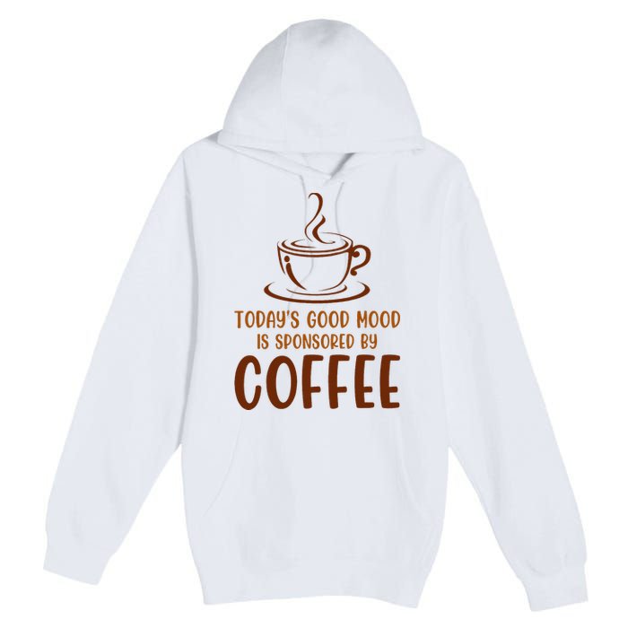 TodayS Good Mood Is Sponsored By Coffee Funny Coffee Lovers Premium Pullover Hoodie