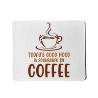 TodayS Good Mood Is Sponsored By Coffee Funny Coffee Lovers Mousepad