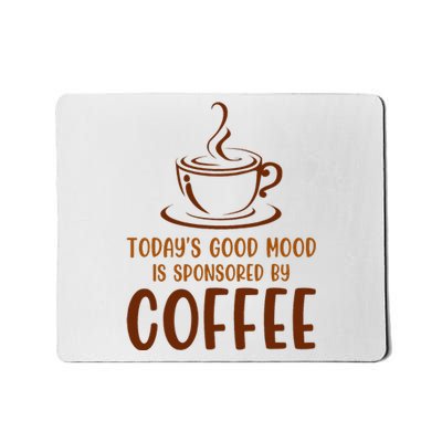 TodayS Good Mood Is Sponsored By Coffee Funny Coffee Lovers Mousepad