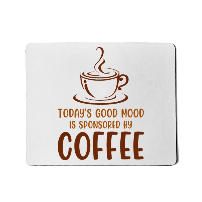 TodayS Good Mood Is Sponsored By Coffee Funny Coffee Lovers Mousepad