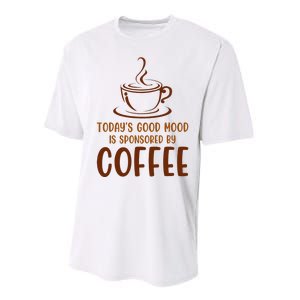 TodayS Good Mood Is Sponsored By Coffee Funny Coffee Lovers Performance Sprint T-Shirt