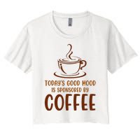 TodayS Good Mood Is Sponsored By Coffee Funny Coffee Lovers Women's Crop Top Tee