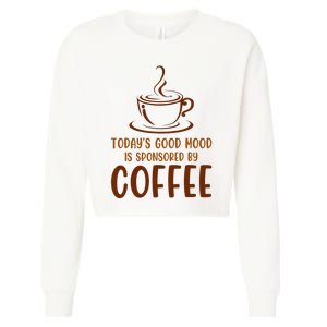 TodayS Good Mood Is Sponsored By Coffee Funny Coffee Lovers Cropped Pullover Crew