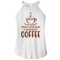 TodayS Good Mood Is Sponsored By Coffee Funny Coffee Lovers Women's Perfect Tri Rocker Tank