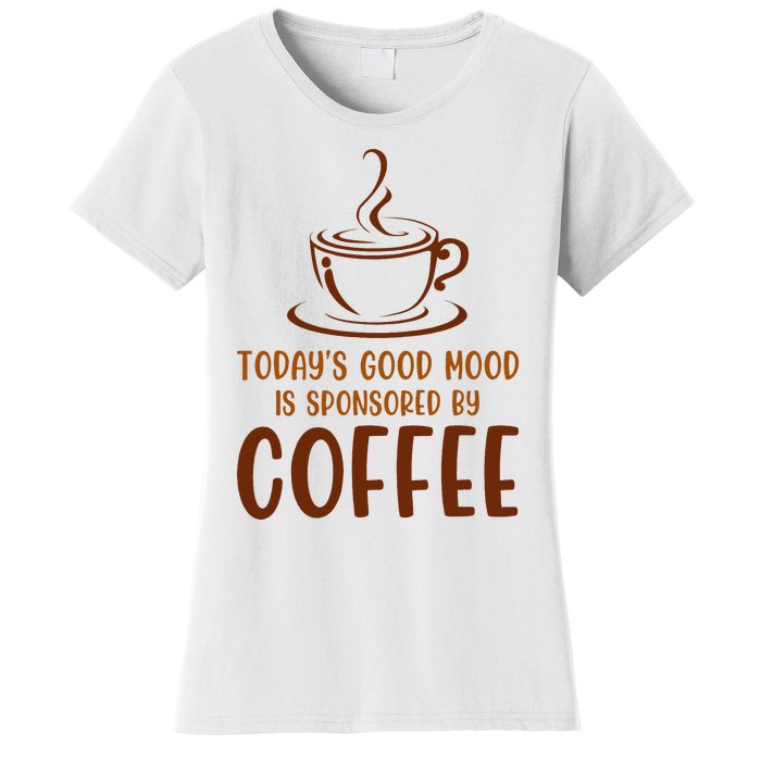 TodayS Good Mood Is Sponsored By Coffee Funny Coffee Lovers Women's T-Shirt