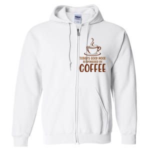 TodayS Good Mood Is Sponsored By Coffee Funny Coffee Lovers Full Zip Hoodie