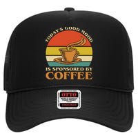 TodayS Good Mood Is Sponsored By Coffee Funny Coffee Lovers High Crown Mesh Back Trucker Hat