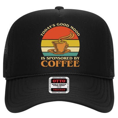 TodayS Good Mood Is Sponsored By Coffee Funny Coffee Lovers High Crown Mesh Back Trucker Hat