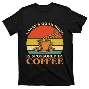 TodayS Good Mood Is Sponsored By Coffee Funny Coffee Lovers T-Shirt