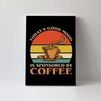 TodayS Good Mood Is Sponsored By Coffee Funny Coffee Lovers Canvas